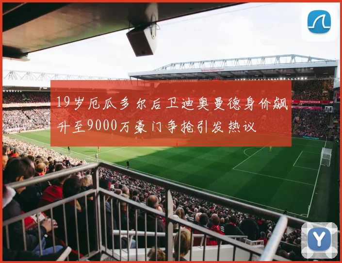 19岁厄瓜多尔后卫迪奥曼德身价飙升至9000万豪门争抢引发热议
